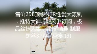 售价298顶级NTR性爱大轰趴，推特大神【飓风】订阅，极品丝袜人妻，绿帽 情趣 制服 黑丝3P淫乱盛宴 (9)