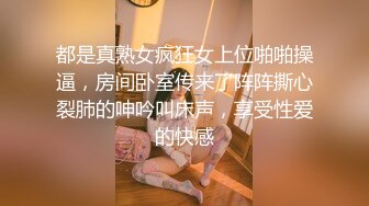 都是真熟女疯狂女上位啪啪操逼，房间卧室传来了阵阵撕心裂肺的呻吟叫床声，享受性爱的快感