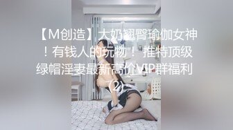 【M创造】大奶翘臀瑜伽女神！有钱人的玩物！ 推特顶级绿帽淫妻最新高价VIP群福利 (2)