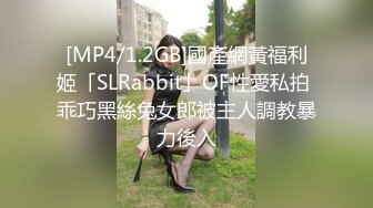 [MP4/1.2GB]國產網黃福利姬「SLRabbit」OF性愛私拍 乖巧黑絲兔女郎被主人調教暴力後入