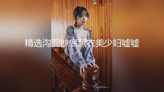 STP18877 极品外围女神，大胸粉嫩，近距离口交骚到爆，啪啪连干不停到高潮