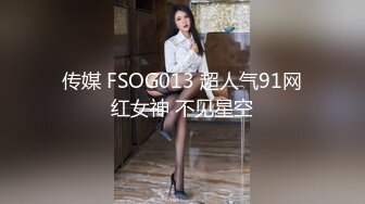 传媒 FSOG013 超人气91网红女神 不见星空