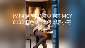 [MP4]國產AV 麻豆傳媒 MCY0103 超色護士勾引鄰居小哥 周寧