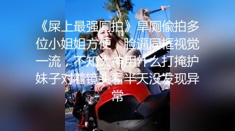 星空传媒XKVP159约炮心爱小少妇激情做爱高潮不断