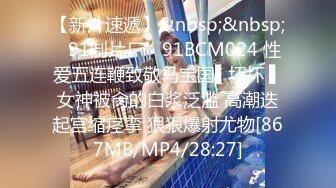 【新片速遞】&nbsp;&nbsp;✿91制片厂✿ 91BCM024 性爱五连鞭致敬马宝国▌坏坏 ▌女神被肏的白浆泛滥 高潮迭起宫缩痉挛 狠狠爆射尤物[867MB/MP4/28:27]