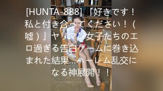 [HUNTA-888] 「好きです！私と付き合ってください！（嘘）」ヤリマン女子たちのエロ過ぎる告白ゲームに巻き込まれた結果…ハーレム乱交になる神展開！！