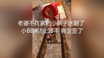 老婆不在家把小姨子迷翻了 小BB刚刮过B毛 爽歪歪了