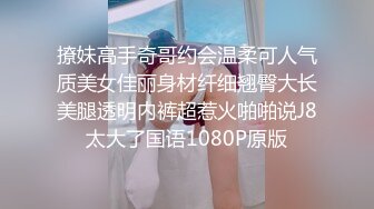 撩妹高手奇哥约会温柔可人气质美女佳丽身材纤细翘臀大长美腿透明内裤超惹火啪啪说J8太大了国语1080P原版