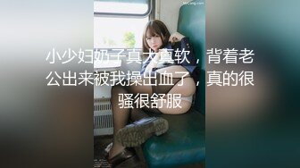 小少妇奶子真大真软，背着老公出来被我操出血了，真的很骚很舒服