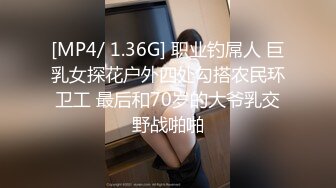 [MP4/ 1.36G] 职业钓屌人 巨乳女探花户外四处勾搭农民环卫工 最后和70岁的大爷乳交野战啪啪