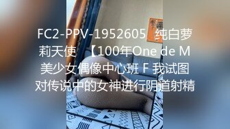 FC2-PPV-1952605♡纯白萝莉天使♡【100年One de M美少女偶像中心班 F 我试图对传说中的女神进行阴道射精