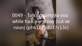 0049 - Talking dirty to you while fuck my pussy (cut version) (ph61c25d037c13c)