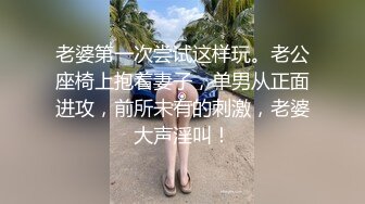 老婆第一次尝试这样玩。老公座椅上抱着妻子，单男从正面进攻，前所未有的刺激，老婆大声淫叫！