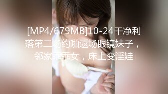 [MP4/679MB]10-24干净利落第二场约啪返场眼镜妹子，邻家乖乖女，床上变淫娃