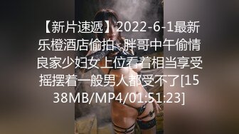 【新片速遞】2022-6-1最新乐橙酒店偷拍❤胖哥中午偷情良家少妇女上位看着相当享受摇摆着一般男人都受不了[1538MB/MP4/01:51:23]