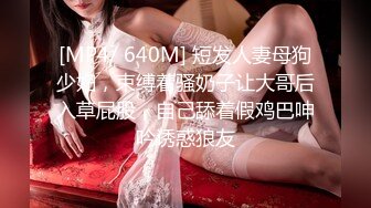 [MP4/ 640M] 短发人妻母狗少妇，束缚着骚奶子让大哥后入草屁股，自己舔着假鸡巴呻吟诱惑狼友