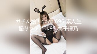 ガチん娘！gachi696 素人生撮りファイル95 泰子理乃