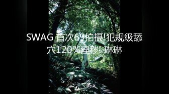 SWAG 首次69拍摄!犯规级舔穴120%淫秽! 琳琳