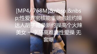 [MP4/ 768M]&nbsp;&nbsp;性爱泄密核能重磅泡妞约操达人胡子哥最新约操高个火辣美女 一字马高难度性爱操 无套爆