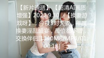 【新片速遞】 【超清AI画质增强】2022.9.30，【换妻游戏呀】，今夜3对夫妻，年度换妻淫乱盛宴，颜值都不错，交换伴侣[1340MB/MP4/01:00:18]