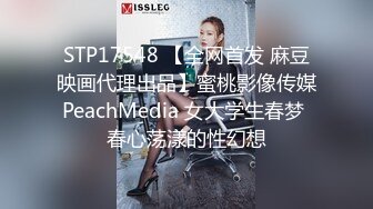 STP17548 【全网首发 麻豆映画代理出品】蜜桃影像传媒PeachMedia 女大学生春梦 春心荡漾的性幻想