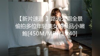 【新片速遞 】路边公厕全景偷拍多位年轻美女的极品小嫩鲍[450M/MP4/19:40]