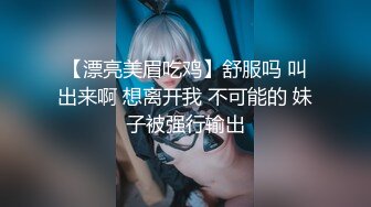 【漂亮美眉吃鸡】舒服吗 叫出来啊 想离开我 不可能的 妹子被强行输出