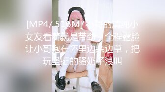 [MP4/ 516M] 小哥的清纯小女友看着就是带劲，全程露脸让小哥抱在怀里边亲边草，把玩坚挺的骚奶子浪叫