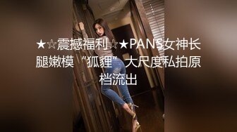 ★☆震撼福利☆★PANS女神长腿嫩模“狐貍”大尺度私拍原档流出