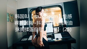 韩国BJ【na2ppeum】性感裸舞漏胸~抖奶电臀~润滑油抹胸揉逼自慰【30V】 (25)