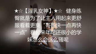 ★☆【淫乳女神】★☆♈健身练臀就是为了让主人用起来更舒服看着更爽“哥哥快一点再快一点”看起来年纪还很小的学妹怎么会这么骚呢