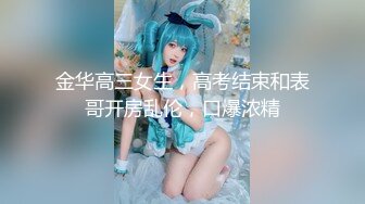 金华高三女生，高考结束和表哥开房乱伦，口爆浓精