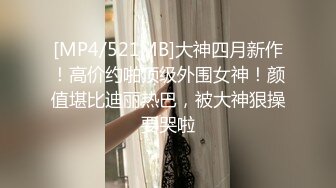 [MP4/ 1.71G] 瘦猴先生探花约操良家嫩妹妹，深夜再干一炮，按着脑袋贪婪吃屌，边操边按摩