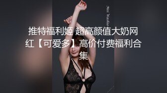 万人求购推特满纹阴环狂野御姐chloe自拍淫乱视图+WX门槛肛交SM调教户外露出啪啪绝对火爆