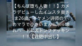 【ちんぽ堕ち人妻！！】カメラデビューしたインスタ奥さま26歳。イケメン讲师のデカマラで小さいまんこぶっ壊れハードピストンファッキン！！【壮絶中出し】