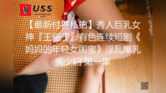 【最新付费私拍】秀人巨乳女神『王俪丁』有色连续短剧《妈妈的年轻女闺蜜》淫乱爆乳美少妇 第一集