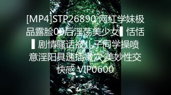 [MP4]STP26890 网红学妹极品露脸00后淫荡美少女▌恬恬 ▌剧情骚话被儿子同学操喷 意淫阳具速插嫩穴 美妙性交快感 VIP0600