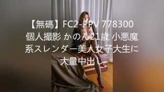 【無碼】FC2-PPV 778300 個人撮影 かのん21歳 小悪魔系スレンダー美人女子大生に大量中出し