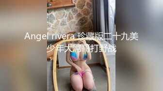 Angel rivera 珍藏版二十九美少年大屌哥打野战