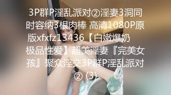 3P群P淫乱派对②淫妻3洞同时容纳3根肉棒 高清1080P原版xfxfz13436【白嫩爆奶❤️极品性爱】超美淫妻『完美女孩』聚众淫交3P群P淫乱派对② (3)