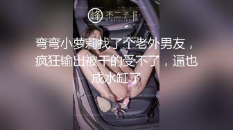 弯弯小萝莉找了个老外男友，疯狂输出被干的受不了，逼也成水缸了