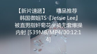 【新片速遞】 ❤️精品推荐❤️韩国御姐TS『Jessie Lee』被直男指奸菊花坐骑无套爆操内射 [539MB/MP4/00:12:14]