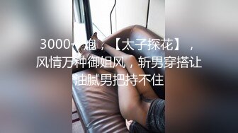 3000一炮，【太子探花】，风情万种御姐风，斩男穿搭让油腻男把持不住