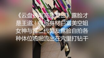 《云盘被黑高质泄密》露脸才是王道！极品身材白富美空姐女神与富二代男友露脸自拍各种体位啪啪流出在穴里打钻干