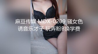 麻豆传媒 MDX-0209 骚女色诱音乐才子 玩弄粉B换学费