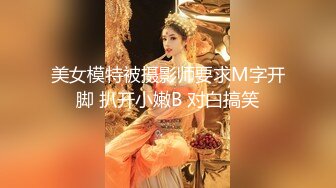 美女模特被摄影师要求M字开脚 扒开小嫩B 对白搞笑