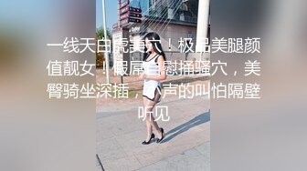 一线天白虎美穴！极品美腿颜值靓女！假屌自慰捅骚穴，美臀骑坐深插，小声的叫怕隔壁听见