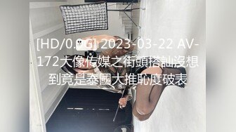 [HD/0.9G] 2023-03-22 AV-172大像传媒之街頭搭訕沒想到竟是泰國大推恥度破表