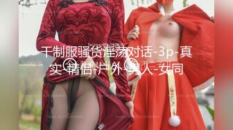 干制服骚货淫荡对话-3p-真实-情侣-户外-男人-女同