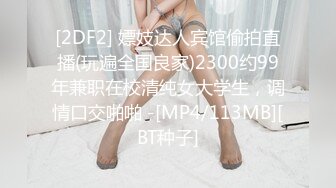 [2DF2] 嫖妓达人宾馆偷拍直播(玩遍全国良家)2300约99年兼职在校清纯女大学生，调情口交啪啪 -[MP4/113MB][BT种子]